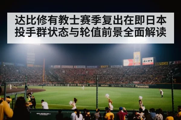 达比修有教士赛季复出在即日本投手群状态与轮值前景全面解读